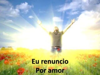 Eu renuncio
Por amor
 