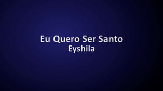 Eu Quero Ser Santo
Eyshila
 