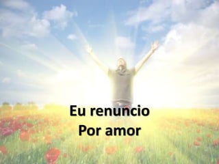 Eu renuncio
Por amor
 