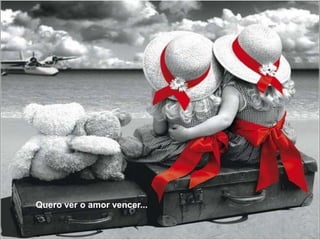 Quero ver o amor vencer...

 