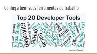 Conheça bem suas ferramentas de trabalho
 