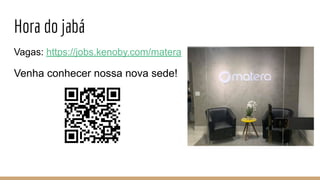 Hora do jabá
Vagas: https://jobs.kenoby.com/matera
Venha conhecer nossa nova sede!
 