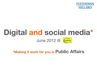 Digital and social media*
               June 2012 @

  *Making it work for you in Public   Affairs
 