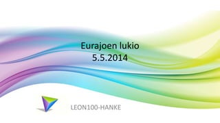 Eurajoen lukio 
5.5.2014 
LEON100-HANKE 
 