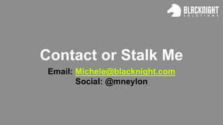 Contact or Stalk Me
Email: Michele@blacknight.com
Social: @mneylon
 