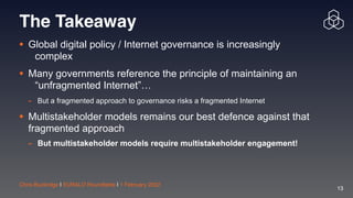 Chris Buckridge | EURALO Roundtable | 1 February 2022
13
The Takeaway
• Global digital policy / Internet governance is inc...