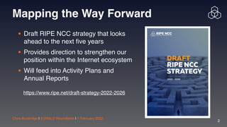 Chris Buckridge | EURALO Roundtable | 1 February 2022
2
Mapping the Way Forward
• Draft RIPE NCC strategy that looks
ahead...