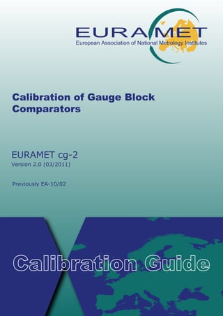 Calibration of Gauge Block
Comparators
EURAMET cg-2
Version 2.0 (03/2011)
Previously EA-10/02
European Association of National Metrology Institutes
 