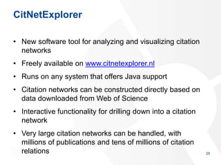 CitNetExplorer
• New software tool for analyzing and visualizing citation
networks
• Freely available on www.citnetexplore...