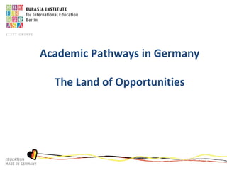 Academic Pathways in Germany
The Land of Opportunities
 