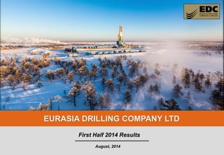 1 
August, 2014 
EURASIA DRILLING COMPANY LTD 
First Half 2014 Results  