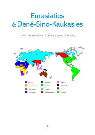 1
Eurasiaties
& Dené-Sino-Kaukasies
Taal in Eurasiё sedert die Steentydperk tot vandag
 
