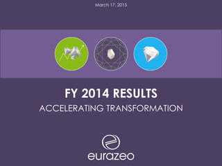 FY 2014 RESULTS
March 17, 2015
ACCELERATING TRANSFORMATION
 