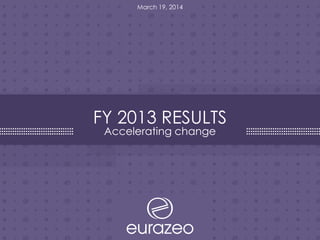 FY 2013 RESULTS
Accelerating change
March 19, 2014
 