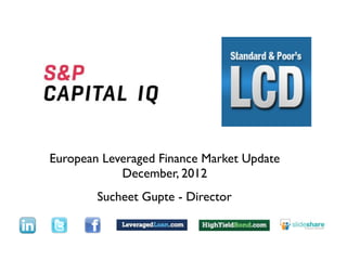 Text




European Leveraged Finance Market Update
            December, 2012
        Sucheet Gupte - Director
 