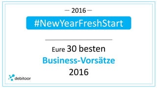 #NewYearFreshStart
2016
Eure 30 besten
Business-Vorsätze
2016
 
