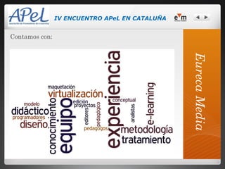 IV ENCUENTRO APeL EN CATALUÑA


Contamos con:




                                                Eureca Media
 