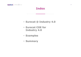 - 5 -APPROACH TO I4.0
Index
• Eurecat @ Industry 4.0
• Eurecat COE for
Industry 4.0
• Examples
• Summary
 