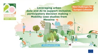 .1
Leveraging urban
data and AI to support inclusive,
participatory decision making –
Mobility case studies from
Messina
 