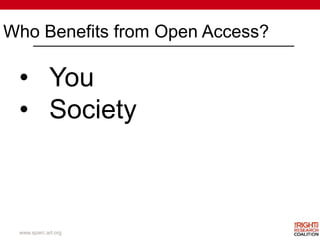 Who Benefits from Open Access?
www.sparc.arl.org
• You
• Society
 