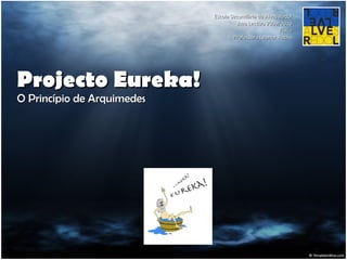 Projecto Eureka! O Princípio de Arquimedes Escola Secundária de Alves Redol Ano Lectivo 2009/2010 Física Professora Leonor Rocha 
