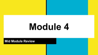 Module 4
Mid Module Review
 