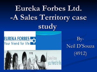 Eureka Forbes Ltd. -A Sales Territory case study  By- Neil D’Souza (4912) 