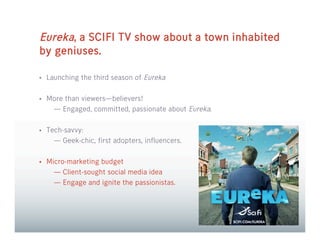 Eureka, a SCIFI TV show about a town inhabited
by geniuses.

• Launching the third season of Eureka


• More than viewers—...