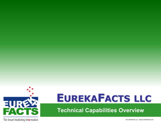EUREKAFACTS LLC
Technical Capabilities Overview
                        © EurekaFacts LLC- www.EurekaFacts.com
 