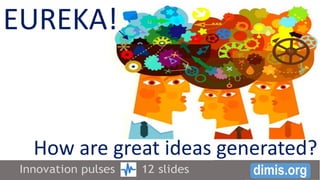 How are great ideas generated?
EUREKA!
 