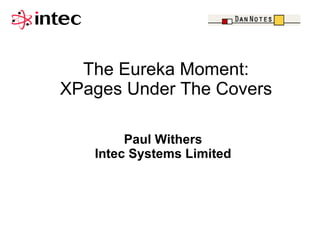 The Eureka Moment:
XPages Under The Covers

        Paul Withers
   Intec Systems Limited
 