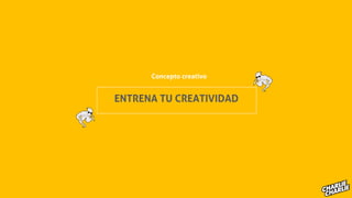 ENTRENA TU CREATIVIDAD
Concepto creativo
 