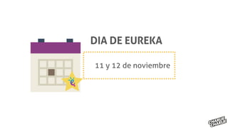 DIA DE EUREKA
11 y 12 de noviembre
 
