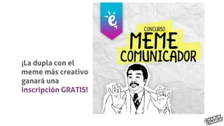 ¡La dupla con el
meme más creativo
ganará una
inscripción GRATIS!
 
