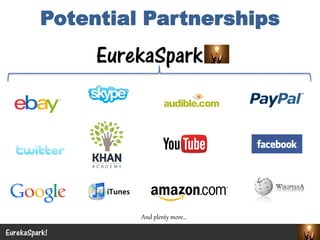 EurekaSpark! 
Potential Partnerships 
EurekaSpark 
And plenty more…  