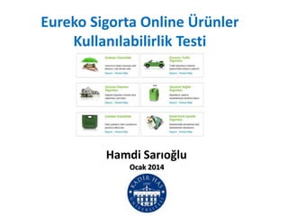 Eureko Sigorta Online Ürünler
Kullanılabilirlik Testi

Hamdi Sarıoğlu
Ocak 2014

 