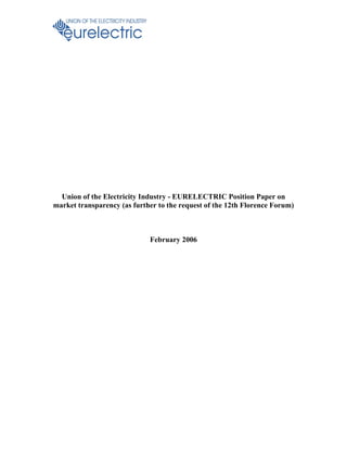 Union of the Electricity Industry - EURELECTRIC Position Paper on
market transparency (as further to the request of the 12th Florence Forum)
February 2006
 