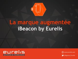 La marque augmentée
iBeacon by Eurelis
 