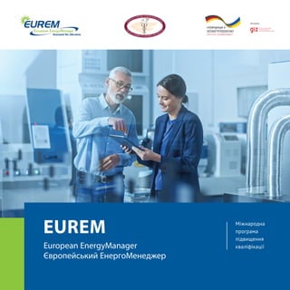 EUREM
European EnergyManager
Європейський ЕнергоМенеджер
Міжнародна
програма
підвищення
кваліфікації
 