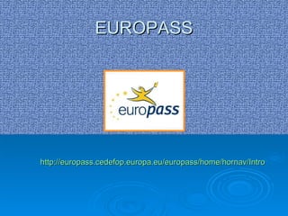 EUROPASS http://europass.cedefop.europa.eu/europass/home/hornav/Introduction.csp?loc=en_GB 