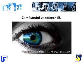 www.eures.cz



               Zaměstnání ve státech EU
 