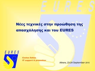 Νέες τεχνικές στην προώθηση της
απασχόλησης και του EURES




  Costas Sahas
  IT support & promotion
                           Athens, 23-24 September 2010
 