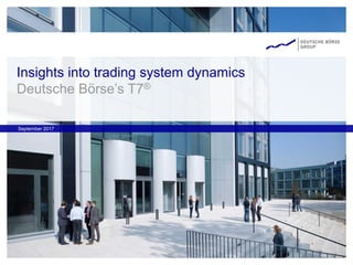 Insights into trading system dynamics
Deutsche Börse’s T7®
September 2017
 