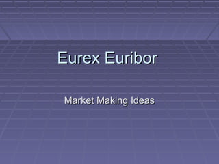 Eurex Euribor

Market Making Ideas
 