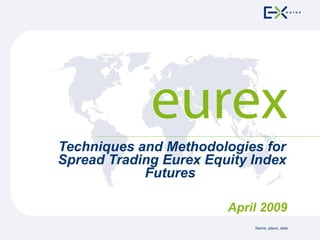 Techniques and Methodologies for Spread Trading Eurex Equity Index Futures  April 2009 
