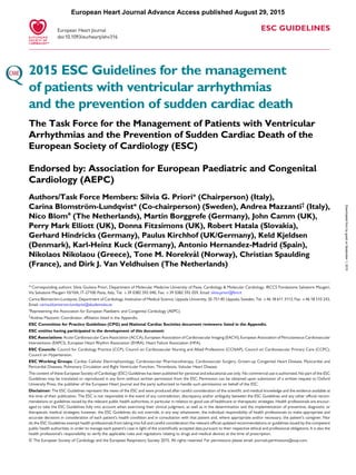 ESC GUIDELINES
2015 ESC Guidelines for the management
of patients with ventricular arrhythmias
and the prevention of sudden cardiac death
The Task Force for the Management of Patients with Ventricular
Arrhythmias and the Prevention of Sudden Cardiac Death of the
European Society of Cardiology (ESC)
Endorsed by: Association for European Paediatric and Congenital
Cardiology (AEPC)
Authors/Task Force Members: Silvia G. Priori* (Chairperson) (Italy),
Carina Blomstro¨m-Lundqvist* (Co-chairperson) (Sweden), Andrea Mazzanti† (Italy),
Nico Bloma
(The Netherlands), Martin Borggrefe (Germany), John Camm (UK),
Perry Mark Elliott (UK), Donna Fitzsimons (UK), Robert Hatala (Slovakia),
Gerhard Hindricks (Germany), Paulus Kirchhof (UK/Germany), Keld Kjeldsen
(Denmark), Karl-Heinz Kuck (Germany), Antonio Hernandez-Madrid (Spain),
Nikolaos Nikolaou (Greece), Tone M. Norekva˚l (Norway), Christian Spaulding
(France), and Dirk J. Van Veldhuisen (The Netherlands)
* Corresponding authors: Silvia Giuliana Priori, Department of Molecular Medicine University of Pavia, Cardiology & Molecular Cardiology, IRCCS Fondazione Salvatore Maugeri,
Via Salvatore Maugeri 10/10A, IT-27100 Pavia, Italy, Tel: +39 0382 592 040, Fax: +39 0382 592 059, Email: silvia.priori@fsm.it
Carina Blomstro¨m-Lundqvist, Department of Cardiology, Institution of Medical Science, Uppsala University, SE-751 85 Uppsala, Sweden, Tel: +46 18 611 3113, Fax: +46 18 510 243,
Email: carina.blomstrom.lundqvist@akademiska.se
a
Representing the Association for European Paediatric and Congenital Cardiology (AEPC).
†Andrea Mazzanti: Coordinator, afﬁliation listed in the Appendix.
ESC Committee for Practice Guidelines (CPG) and National Cardiac Societies document reviewers: listed in the Appendix.
ESC entities having participated in the development of this document:
ESC Associations: Acute Cardiovascular Care Association (ACCA), European Association of Cardiovascular Imaging (EACVI), European Association of Percutaneous Cardiovascular
Interventions (EAPCI), European Heart Rhythm Association (EHRA), Heart Failure Association (HFA).
ESC Councils: Council for Cardiology Practice (CCP), Council on Cardiovascular Nursing and Allied Professions (CCNAP), Council on Cardiovascular Primary Care (CCPC),
Council on Hypertension.
ESC Working Groups: Cardiac Cellular Electrophysiology, Cardiovascular Pharmacotherapy, Cardiovascular Surgery, Grown-up Congenital Heart Disease, Myocardial and
Pericardial Diseases, Pulmonary Circulation and Right Ventricular Function, Thrombosis, Valvular Heart Disease.
The content of these European Society of Cardiology (ESC) Guidelines has been published for personal and educational use only. No commercial use is authorized. No part of the ESC
Guidelines may be translated or reproduced in any form without written permission from the ESC. Permission can be obtained upon submission of a written request to Oxford
University Press, the publisher of the European Heart Journal and the party authorized to handle such permissions on behalf of the ESC.
Disclaimer: The ESC Guidelines represent the views of the ESC and were produced after careful consideration of the scientiﬁc and medical knowledge and the evidence available at
the time of their publication. The ESC is not responsible in the event of any contradiction, discrepancy and/or ambiguity between the ESC Guidelines and any other ofﬁcial recom-
mendations or guidelines issued by the relevant public health authorities, in particular in relation to good use of healthcare or therapeutic strategies. Health professionals are encour-
aged to take the ESC Guidelines fully into account when exercising their clinical judgment, as well as in the determination and the implementation of preventive, diagnostic or
therapeutic medical strategies; however, the ESC Guidelines do not override, in any way whatsoever, the individual responsibility of health professionals to make appropriate and
accurate decisions in consideration of each patient’s health condition and in consultation with that patient and, where appropriate and/or necessary, the patient’s caregiver. Nor
do the ESC Guidelines exempt health professionals from taking into full and careful consideration the relevant ofﬁcial updated recommendations or guidelines issued by the competent
public health authorities, in order to manage each patient’s case in light of the scientiﬁcally accepted data pursuant to their respective ethical and professional obligations. It is also the
health professional’s responsibility to verify the applicable rules and regulations relating to drugs and medical devices at the time of prescription.
& The European Society of Cardiology and the European Respiratory Society 2015. All rights reserved. For permissions please email: journals.permissions@oup.com.
European Heart Journal
doi:10.1093/eurheartj/ehv316
European Heart Journal Advance Access published August 29, 2015
byguestonSeptember1,2015Downloadedfrom
 