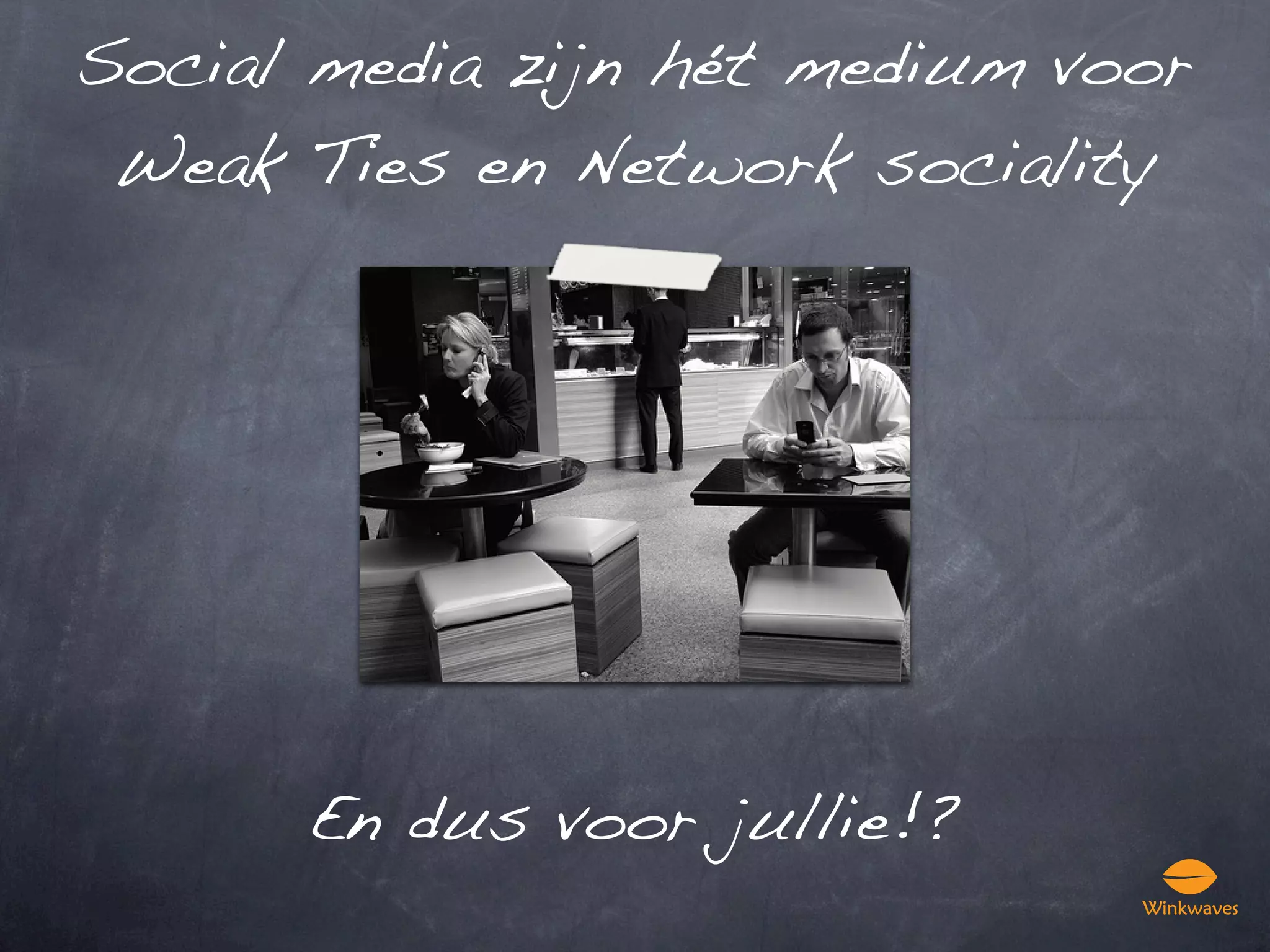 Social media zijn hét medium voor
 Weak Ties en Network sociality




      En dus voor jullie!?
 