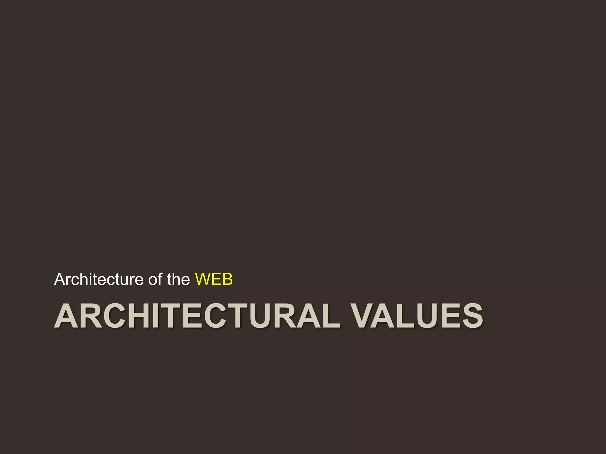 Architecture of the WEB

ARCHITECTURAL VALUES
 