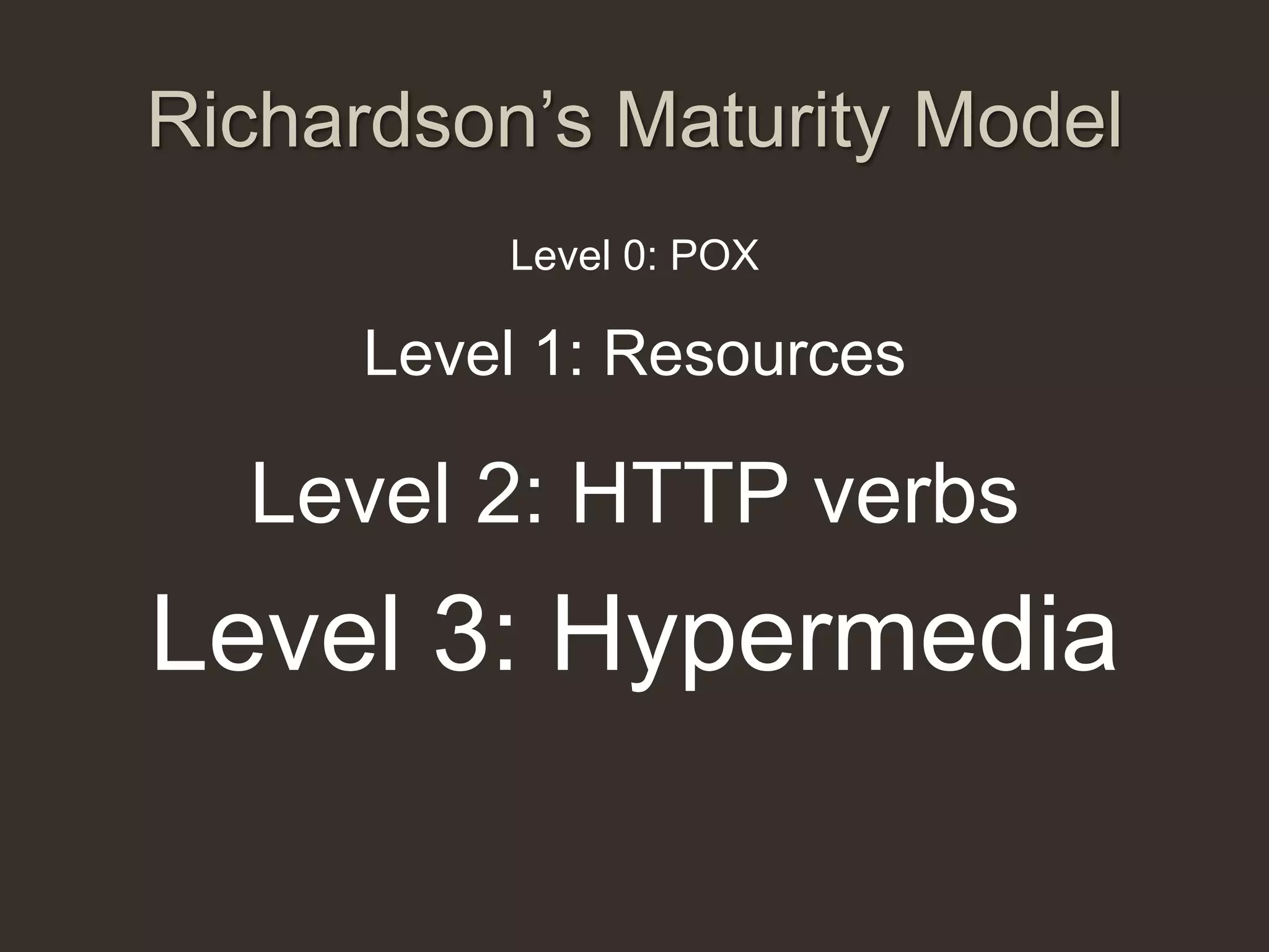 Richardson‟s Maturity Model
          Level 0: POX

     Level 1: Resources

  Level 2: HTTP verbs
Level 3: Hypermedia
 