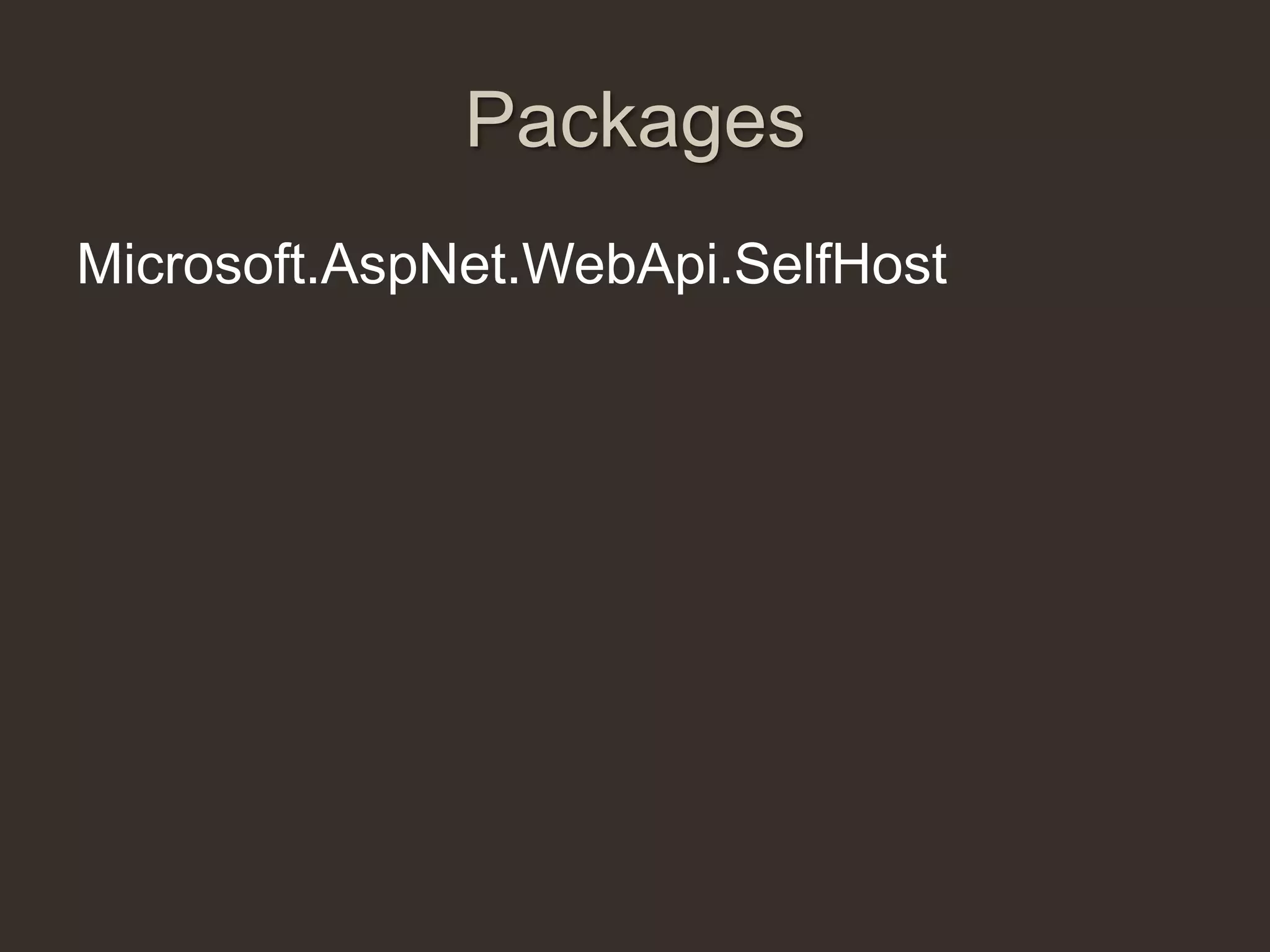 Packages
Microsoft.AspNet.WebApi.SelfHost
 